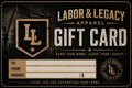 Give the gift of choice with a Labor & Legacy Apparel digital gift card. Perfect for tradesmen, mechanics, welders, operators, truck drivers, and hardworking Americans. Available in multiple denominations.