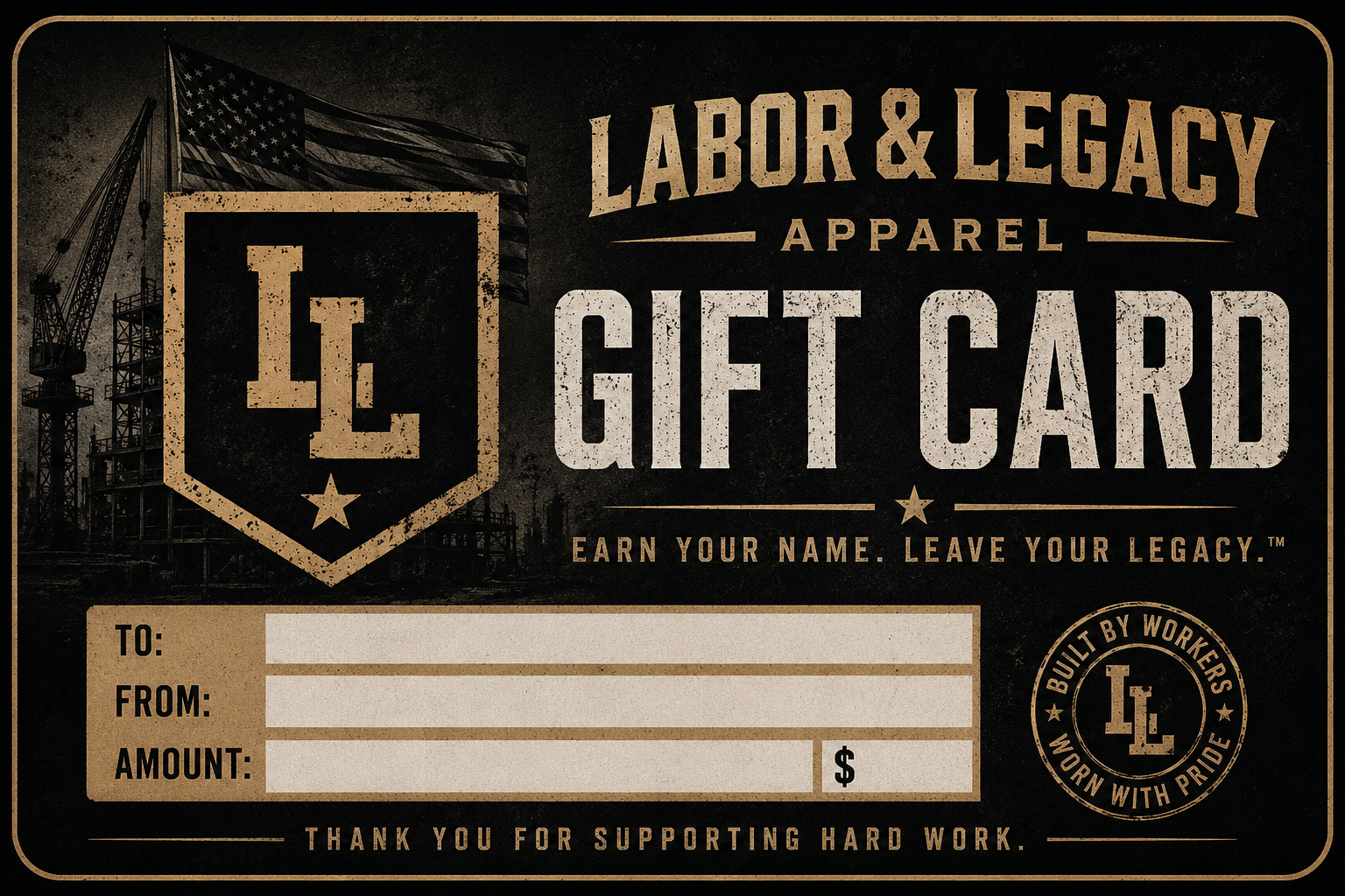Give the gift of choice with a Labor & Legacy Apparel digital gift card. Perfect for tradesmen, mechanics, welders, operators, truck drivers, and hardworking Americans. Available in multiple denominations.